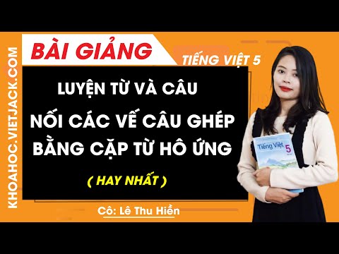 Vế Câu Ghép Là Gì - Luyện từ và câu: Nối các vế câu ghép bằng cặp từ hô ứng - Tiếng Việt lớp 5 - Cô Thu Hiền (HAY NHẤT)