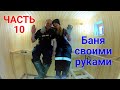 Баня своими руками ЧАСТЬ 10