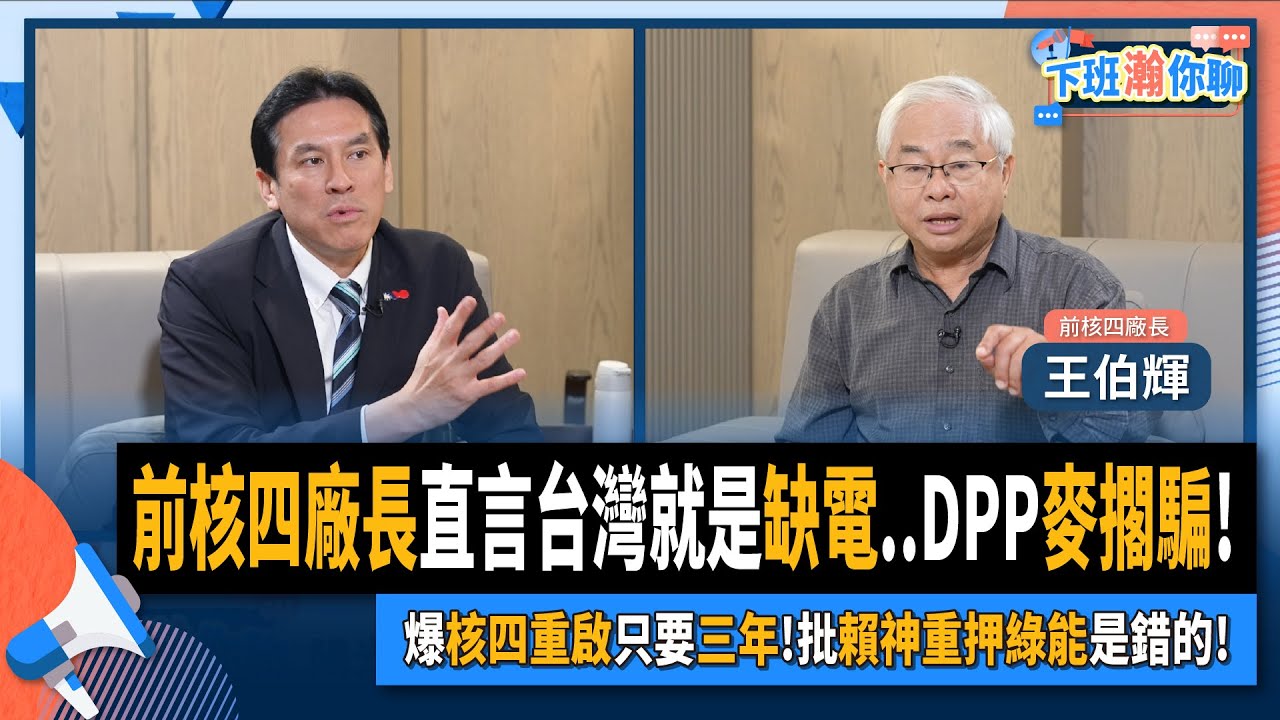 【下班瀚你聊】2024-05-12 Ep.168 前核四廠長直言台灣就是缺電..DPP麥擱騙!爆核四重啟只要三年!批賴神重押綠能是錯的 ...