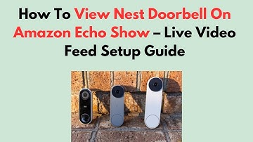 How To View Nest Doorbell On Amazon Echo Show – Live Video Feed Setup Guide