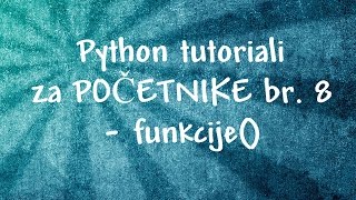 Python tutoriali za POCETNIKE br. 8 - funkcije