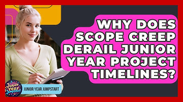 Why Does Scope Creep Derail Junior Year Project Timelines? - Junior Year Jumpstart