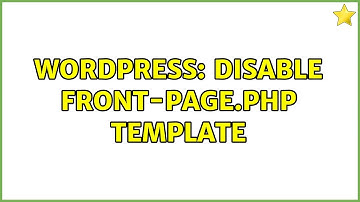 Wordpress: Disable front-page.php template (2 Solutions!!)