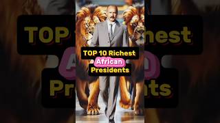 Top 10 Richest African Presidents 💰 | Shocking Net Worths! #AfricanPresidents RichestPresidents