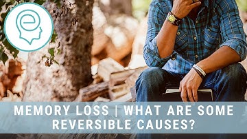 Memory Loss | What Are Some Reversible Causes?