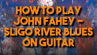 How to play John Fahey Sligo River Blues on guitar