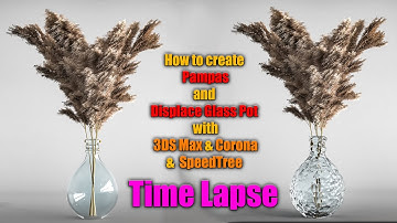 How to create Pampas (dried) and Displace Glass Pot with 3DS Max & Corona &  SpeedTree Time Lapse