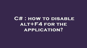 C# : how to disable alt+F4 for the application?