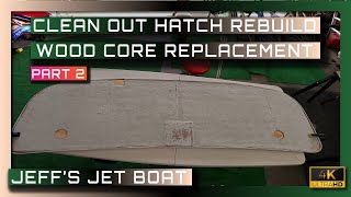 Clean Out Hatch Rebuild /Wood Core Replacement Part 2 - Yamaha Jet Boat