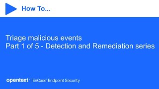 How to triage malicious events | OpenText EnCase Endpoint Security