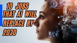 10 JOBS That AI Will Replace By 2030 | The Impact of Artificial Intelligence on Employment