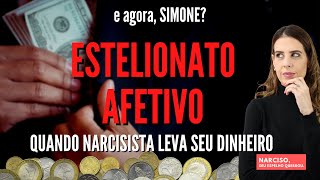 e agora, Simone? ESTELIONATO AFETIVO: QUANDO NARCISISTA LEVA SEU DINHEIRO