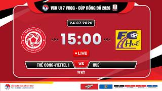 🔴Trực tiếp: Thể Công-Viettel I vs Huế |15:00-24.07.2026| Giải Bóng Đá U17 VĐQG - Cúp Rồng Đỏ 2026