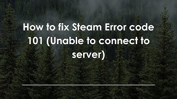 How to fix Steam Error code 101 (Unable to connect to server)