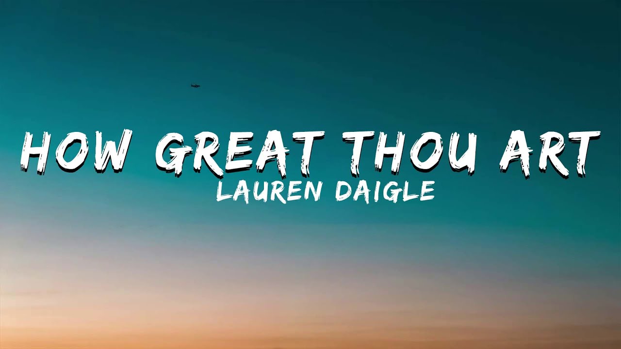 How Great Thou Art Lauren Daigle Lyrics YouTube How great thou art lauren daigle lyrics youtube
