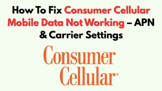 How To Fix Consumer Cellular Mobile Data Not Working – APN & Carrier Settings