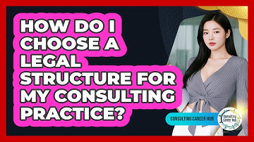 How Do I Choose A Legal Structure For My Consulting Practice? - Consulting Career Hub