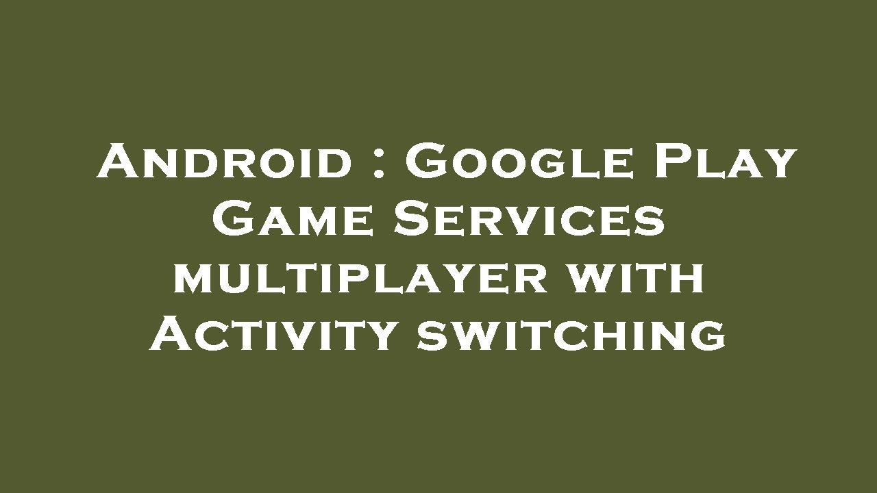 Android : Google Play Game Services multiplayer with Activity switching