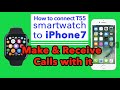 How to connect T55 smartwatch to iphone7 make and receive call on it