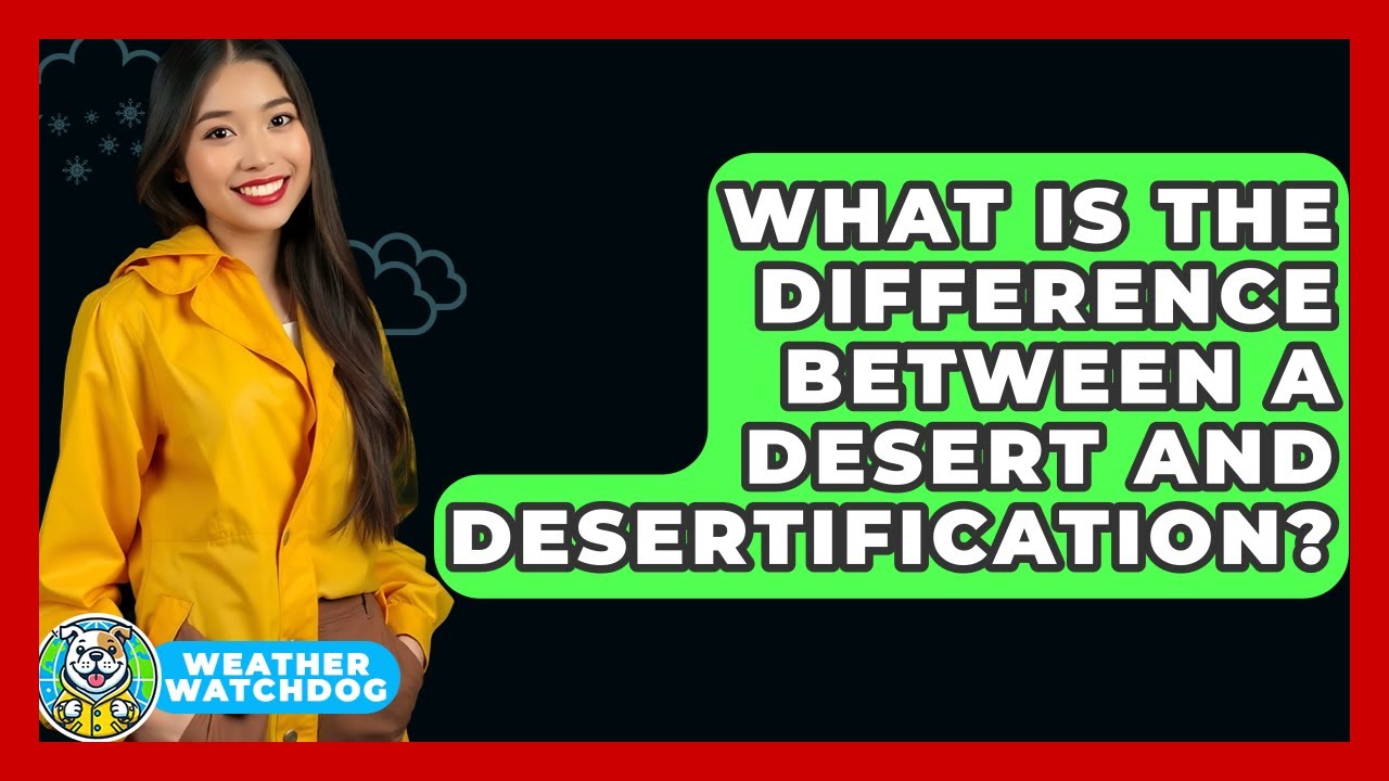 What Is The Difference Between A Desert And Desertification? - Weather Watchdog