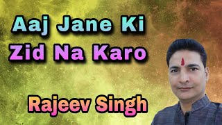 Aaj Jane Ki Zid Na Karo By Rajeev Singh