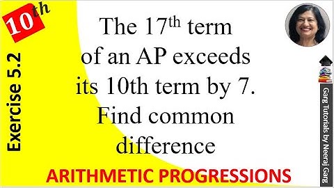The 17th term of an AP exceeds its 10th term by 7 Find the common difference