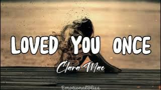 Loved You Once || Clara Mae (Lyrics)