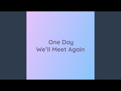 One Day We'll Meet Again