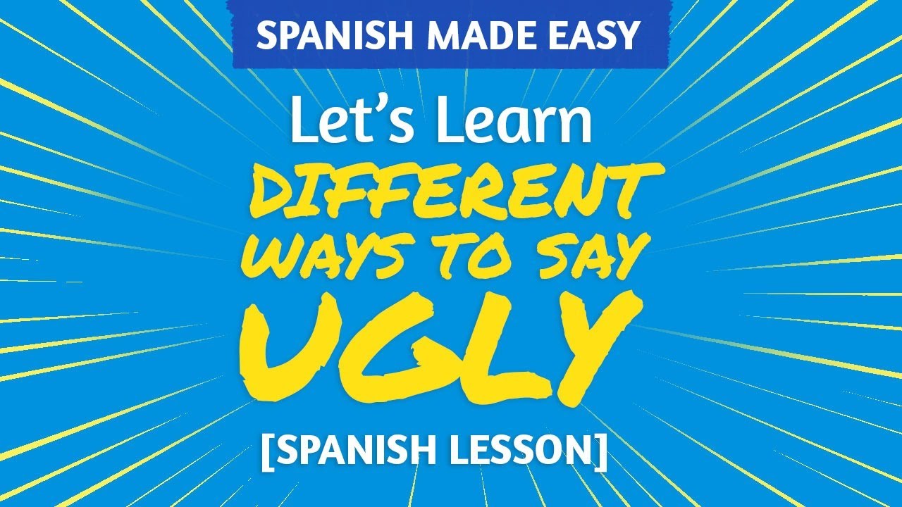 Different Ways To Say Ugly In Spanish Spanish Made Easy YouTube