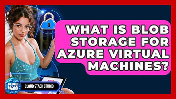 What Is Blob Storage For Azure Virtual Machines? - Cloud Stack Studio