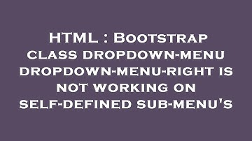 HTML : Bootstrap class dropdown-menu dropdown-menu-right is not working on self-defined sub-menu