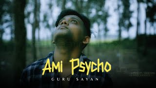 GURU SAYAN - AMI PSYCHO _ আমি সাইকো (OFFICIAL MUSIC VIDEO) | ME ALBUM