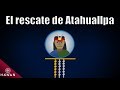 Todo sobre el rescate de Atahuallpa