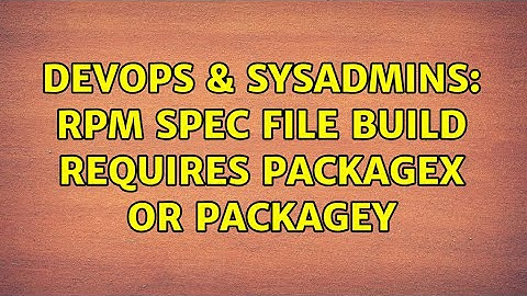 DevOps & SysAdmins: rpm spec file build requires packageX or packageY (2 Solutions!!)