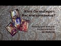 Кого Он выберет - Вас или соперницу?