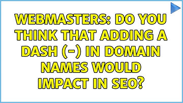 Webmasters: Do you think that adding a dash (-) in domain names would impact in SEO?