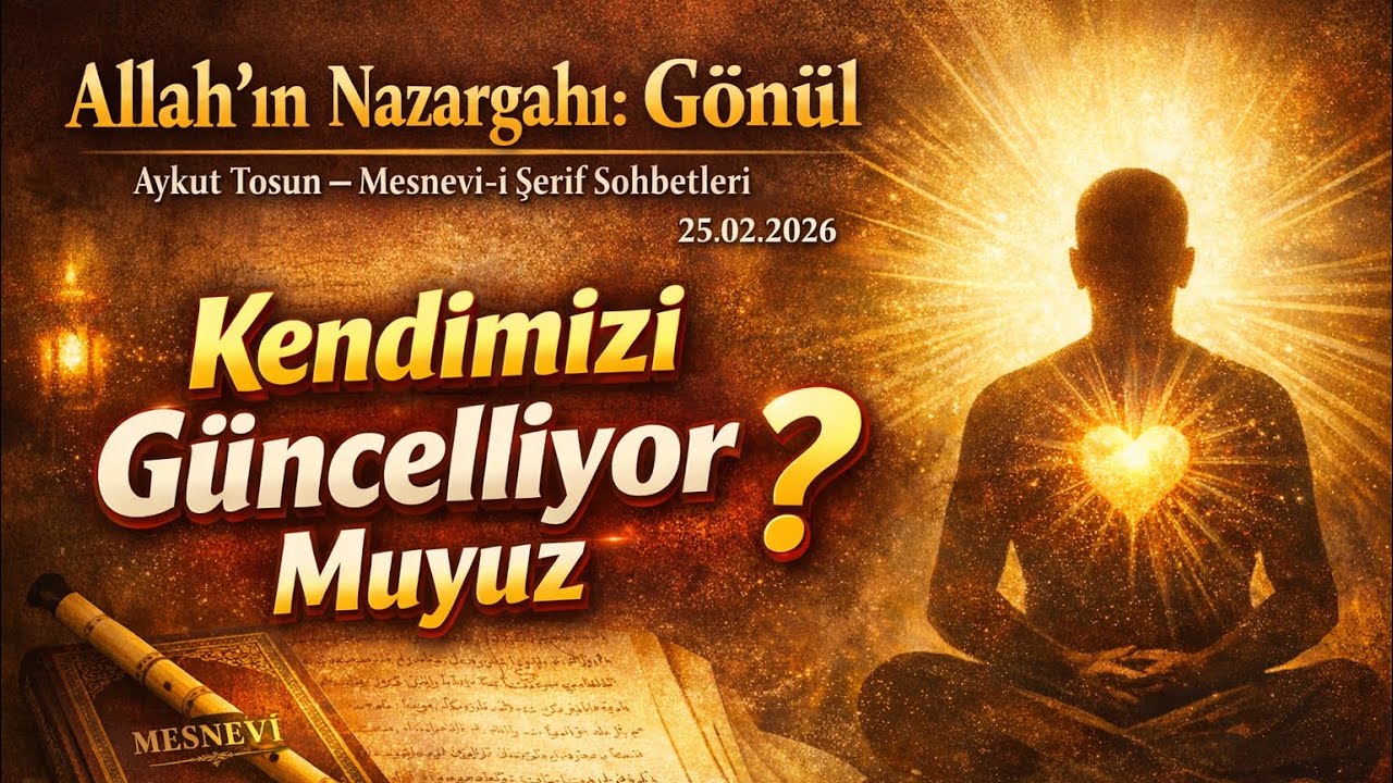 Allah'ın Nazargahı: Gönül | Aykut Tosun - Mesnevi-i Şerif Sohbetleri | B11