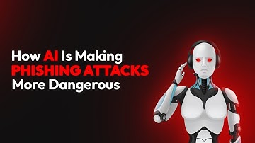 How AI Is Making Phishing Attacks More Dangerous