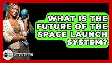 What Is The Future Of The Space Launch System? - Physics Frontier