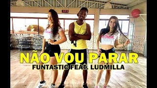 Não Vou Parar - Funtastic feat. Ludmilla - Coreografia