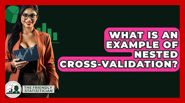 What Is An Example Of Nested Cross-Validation? - The Friendly Statistician