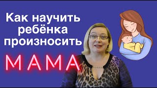 4 СЕКРЕТА КАК НАУЧИТЬ РЕБЁНКА ПРОИЗНОСИТЬ “МАМА“