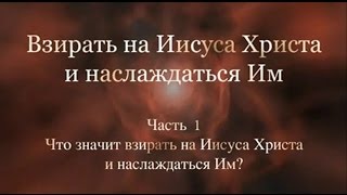 Взирать на Иисуса Христа и наслаждаться Им. Часть 1. Джон Пайпер