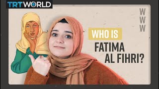 فاطمة الفهري ، المرأة التي تقف وراء أقدم جامعة في العالم