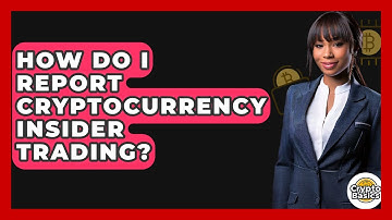 How Do I Report Cryptocurrency Insider Trading? - CryptoBasics360.com