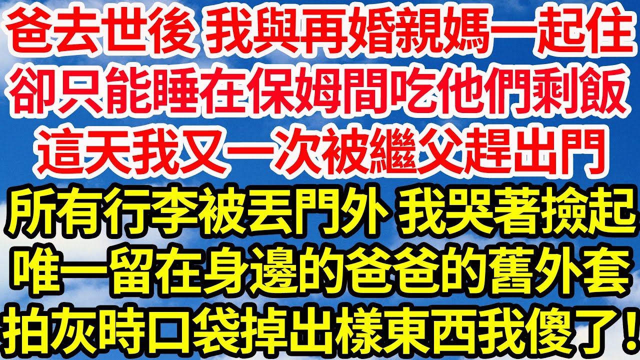 爸去世後 我與再婚親媽一起住，卻只能睡在保姆間吃他們剩飯，這天我又一次被繼父趕出門，所有行李被丟門外 我哭著撿起，唯一留在身邊的爸爸的舊外套，拍灰時口袋裡竟掉出樣東西我傻了！||笑看人生情感生活
