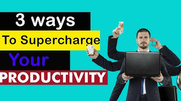 3 Great Ways To Supercharge Your Productivity