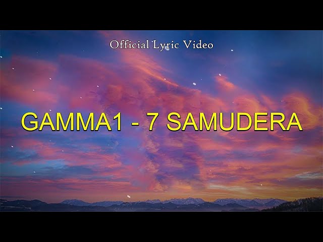 7 Samudera - Gamma1 [ lirik lagu ] class=