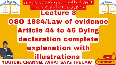 QSO 1984 Lecture 8 Article 44 45,46 Dying declaration explanation with illustrations.law of evidence