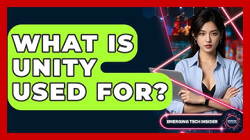 What Is Unity Used For? - Emerging Tech Insider